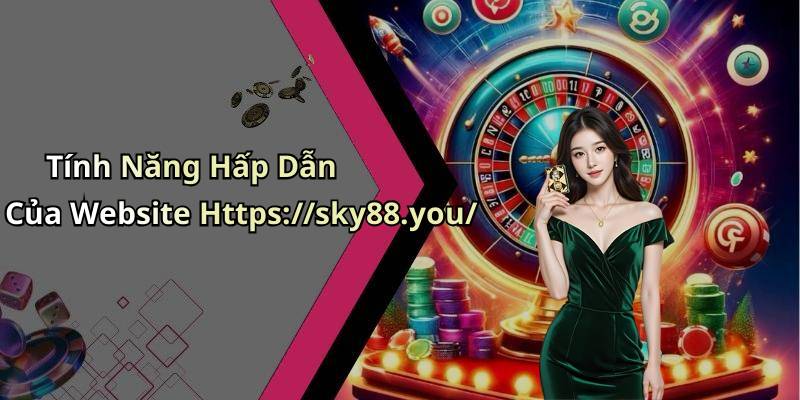 Tính Năng Hấp Dẫn Của Website Https://sky88.you/