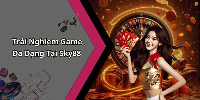 Trải Nghiệm Game Đa Dạng Tại Sky88