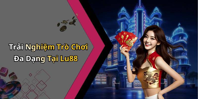 Trải Nghiệm Trò Chơi Đa Dạng Tại Lu88