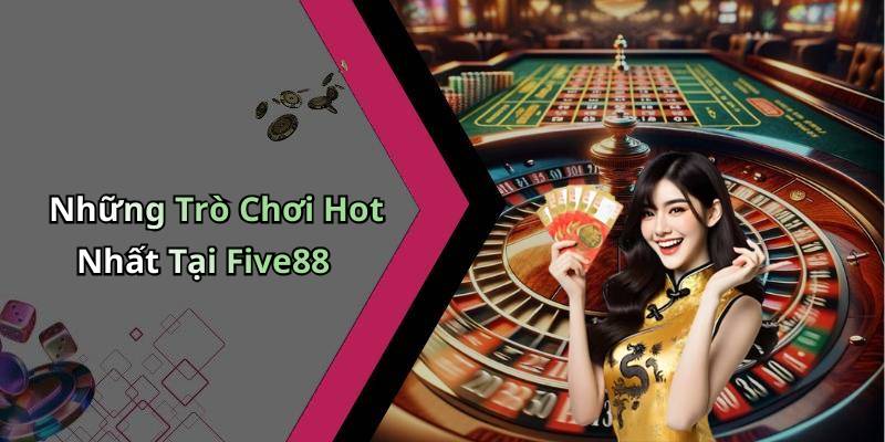 Những Trò Chơi Hot Nhất Tại Five88
