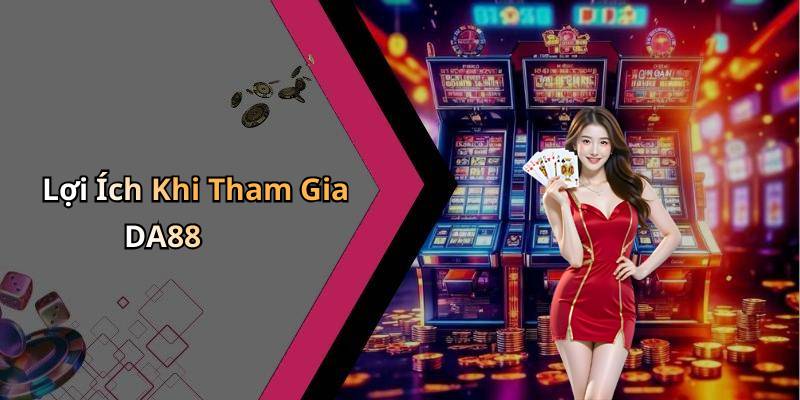 Lợi Ích Khi Tham Gia DA88