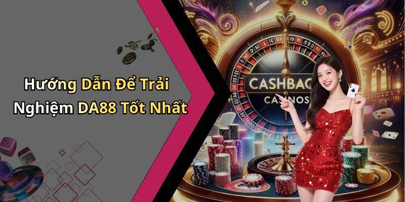 Hướng Dẫn Để Trải Nghiệm DA88 Tốt Nhất