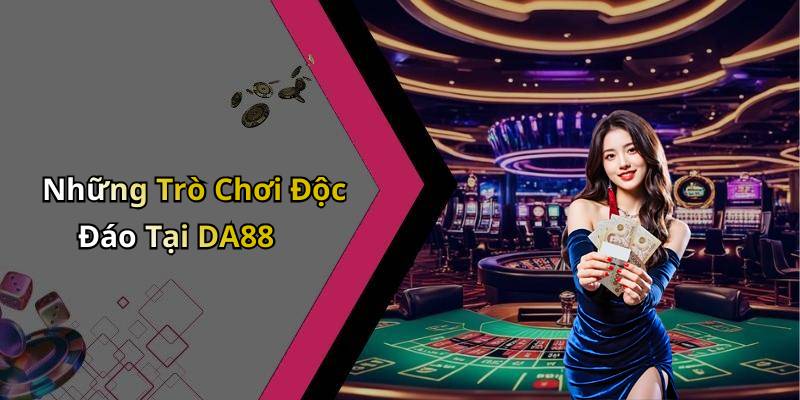 Những Trò Chơi Độc Đáo Tại DA88