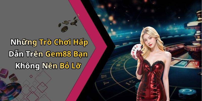 Những Trò Chơi Hấp Dẫn Trên Gem88 Bạn Không Nên Bỏ Lỡ