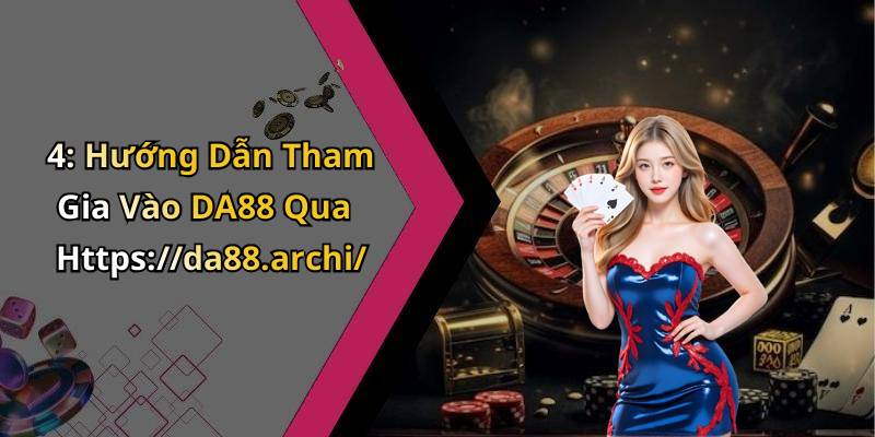 4: Hướng Dẫn Tham Gia Vào DA88 Qua Https://da88.archi/