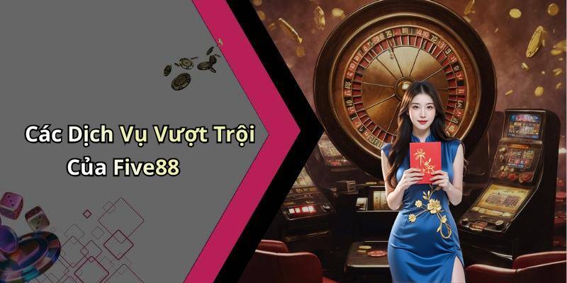Các Dịch Vụ Vượt Trội Của Five88
