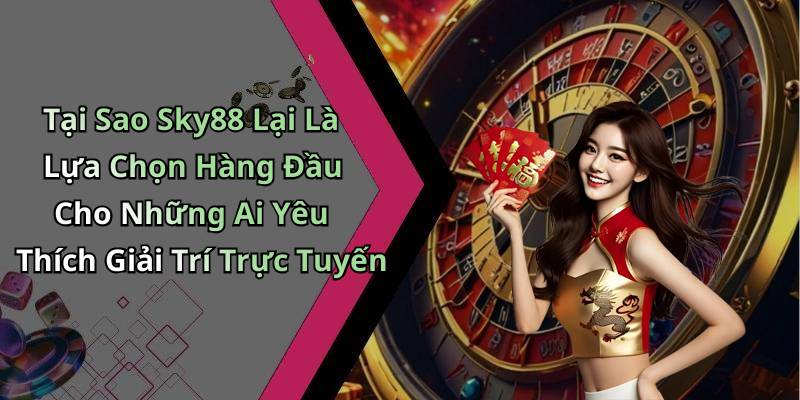 Tại Sao Sky88 Lại Là Lựa Chọn Hàng Đầu Cho Những Ai Yêu Thích Giải Trí Trực Tuyến