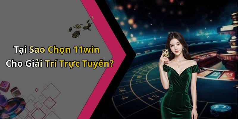 Tại Sao Chọn 11win Cho Giải Trí Trực Tuyến?