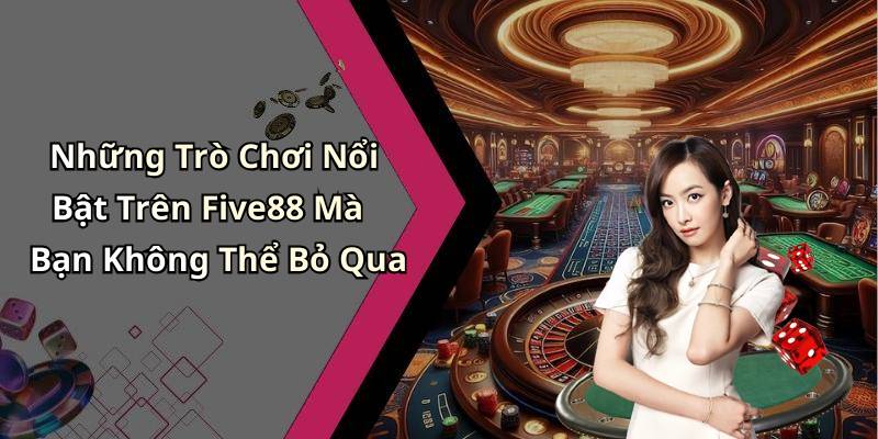 Những Trò Chơi Nổi Bật Trên Five88 Mà Bạn Không Thể Bỏ Qua