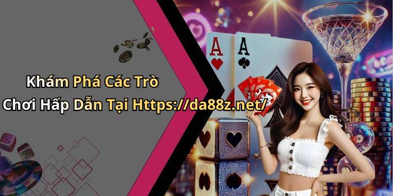 Khám Phá Các Trò Chơi Hấp Dẫn Tại Https://da88z.net/
