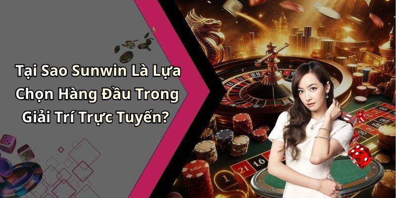 Tại Sao Sunwin Là Lựa Chọn Hàng Đầu Trong Giải Trí Trực Tuyến?