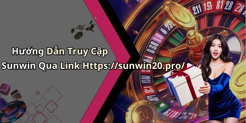Hướng Dẫn Truy Cập Sunwin Qua Link Https://sunwin20.pro/