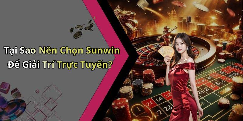 Tại Sao Nên Chọn Sunwin Để Giải Trí Trực Tuyến?