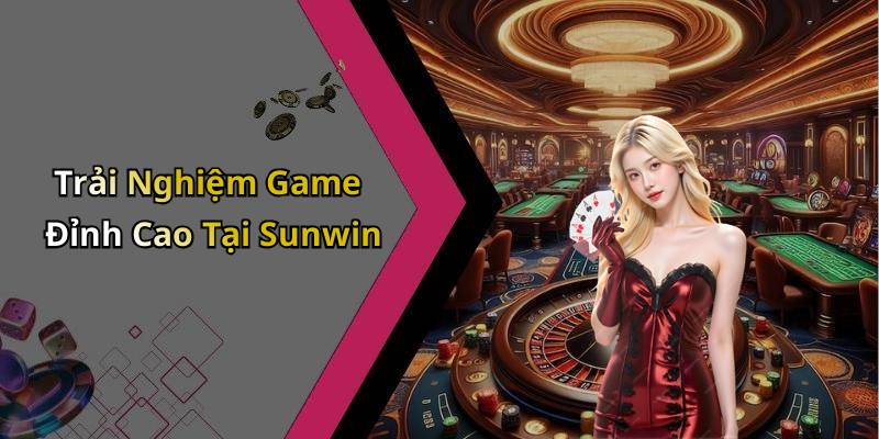 Trải Nghiệm Game Đỉnh Cao Tại Sunwin