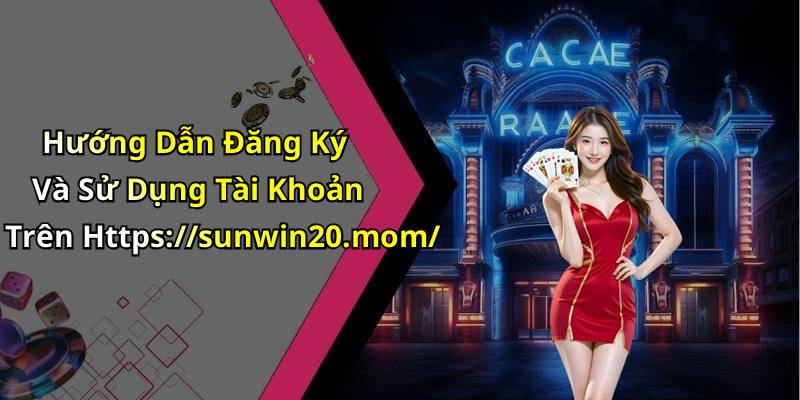 Hướng Dẫn Đăng Ký Và Sử Dụng Tài Khoản Trên Https://sunwin20.mom/