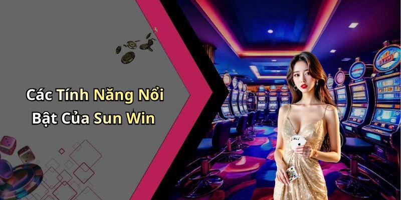 Các Tính Năng Nổi Bật Của Sun Win