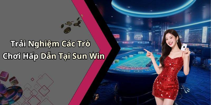 Trải Nghiệm Các Trò Chơi Hấp Dẫn Tại Sun Win