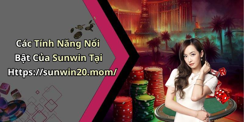 Các Tính Năng Nổi Bật Của Sunwin Tại Https://sunwin20.mom/