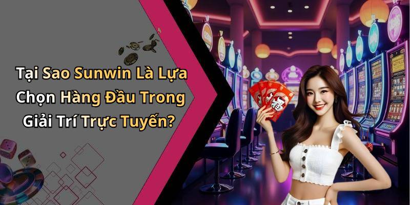 Tại Sao Sunwin Là Lựa Chọn Hàng Đầu Trong Giải Trí Trực Tuyến?