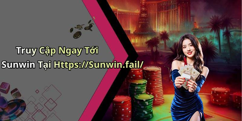 Truy Cập Ngay Tới Sunwin Tại Https://Sunwin.fail/