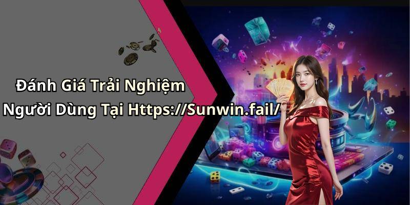 Đánh Giá Trải Nghiệm Người Dùng Tại Https://Sunwin.fail/