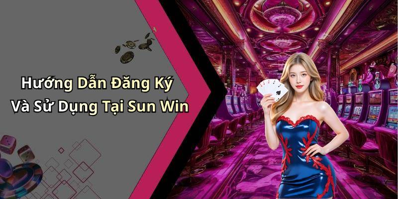 Hướng Dẫn Đăng Ký Và Sử Dụng Tại Sun Win