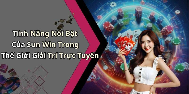 Tính Năng Nổi Bật Của Sun Win Trong Thế Giới Giải Trí Trực Tuyến