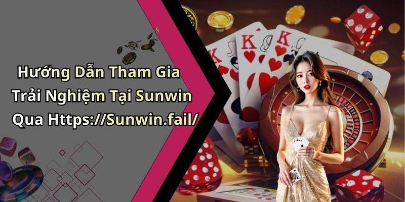 Hướng Dẫn Tham Gia Trải Nghiệm Tại Sunwin Qua Https://Sunwin.fail/
