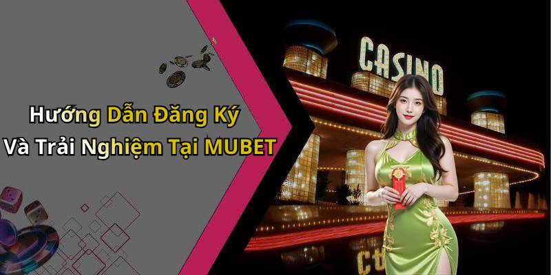 Hướng Dẫn Đăng Ký Và Trải Nghiệm Tại MUBET