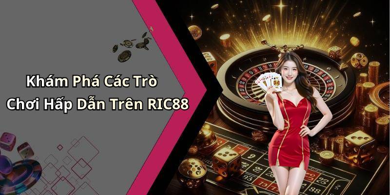 Khám Phá Các Trò Chơi Hấp Dẫn Trên RIC88
