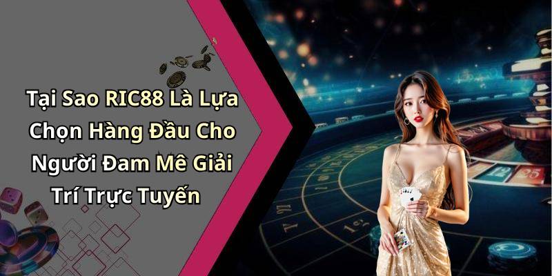 Tại Sao RIC88 Là Lựa Chọn Hàng Đầu Cho Người Đam Mê Giải Trí Trực Tuyến