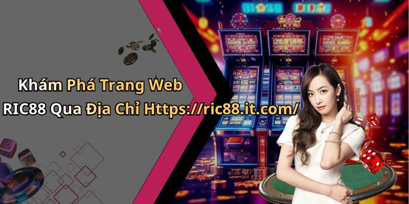 Khám Phá Trang Web RIC88 Qua Địa Chỉ Https://ric88.it.com/