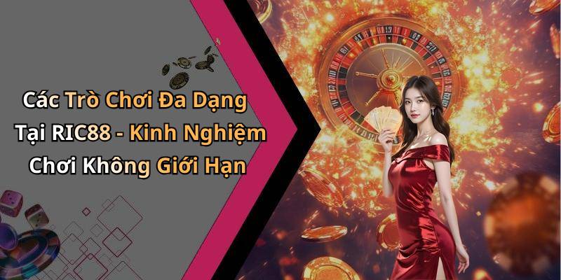 Các Trò Chơi Đa Dạng Tại RIC88 - Kinh Nghiệm Chơi Không Giới Hạn