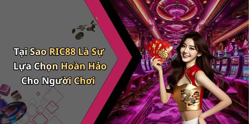 Tại Sao RIC88 Là Sự Lựa Chọn Hoàn Hảo Cho Người Chơi