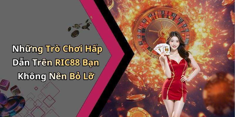 Những Trò Chơi Hấp Dẫn Trên RIC88 Bạn Không Nên Bỏ Lỡ