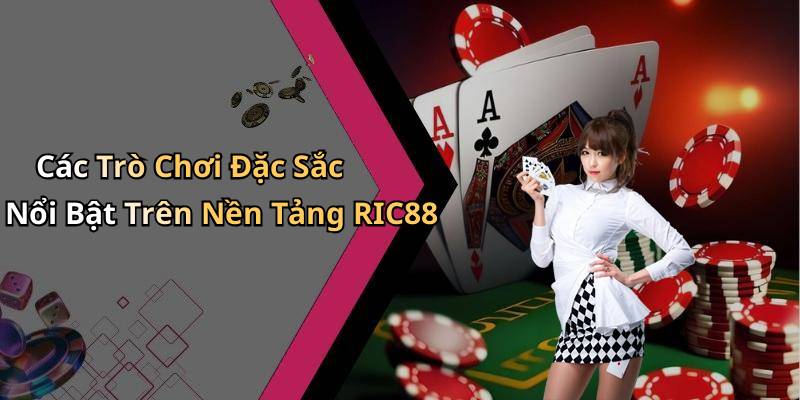 Các Trò Chơi Đặc Sắc Nổi Bật Trên Nền Tảng RIC88