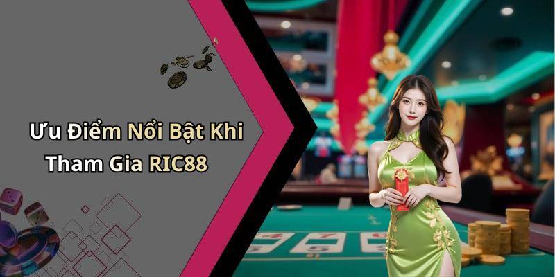 Ưu Điểm Nổi Bật Khi Tham Gia RIC88