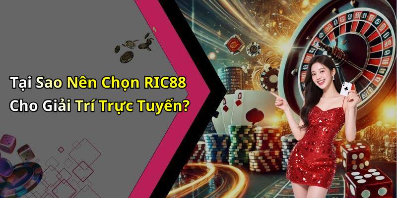 Tại Sao Nên Chọn RIC88 Cho Giải Trí Trực Tuyến?