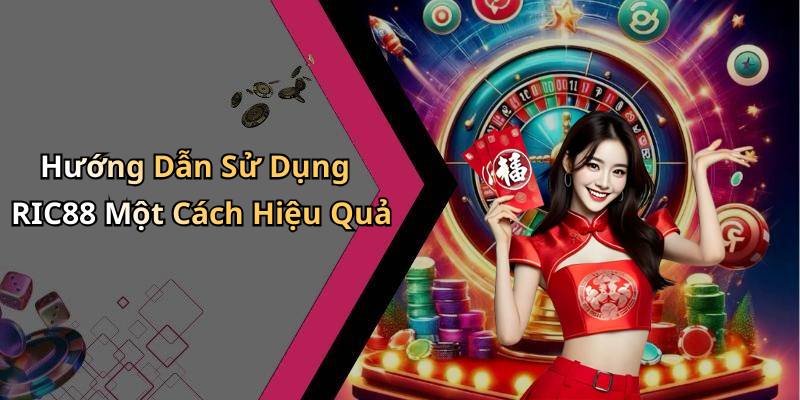 Hướng Dẫn Sử Dụng RIC88 Một Cách Hiệu Quả