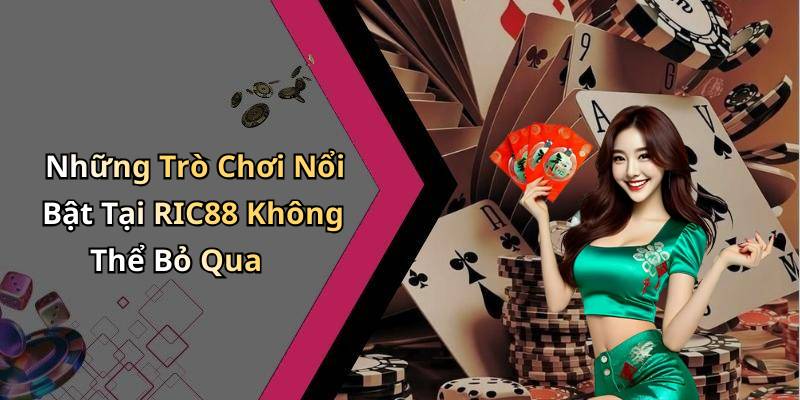 Những Trò Chơi Nổi Bật Tại RIC88 Không Thể Bỏ Qua