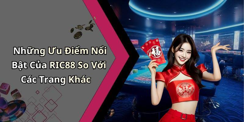 Những Ưu Điểm Nổi Bật Của RIC88 So Với Các Trang Khác