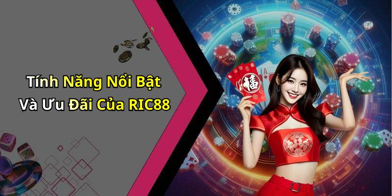 Tính Năng Nổi Bật Và Ưu Đãi Của RIC88