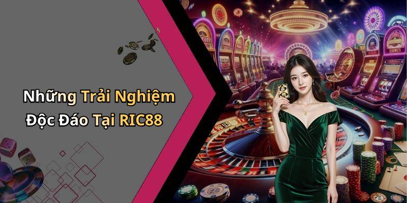 Những Trải Nghiệm Độc Đáo Tại RIC88