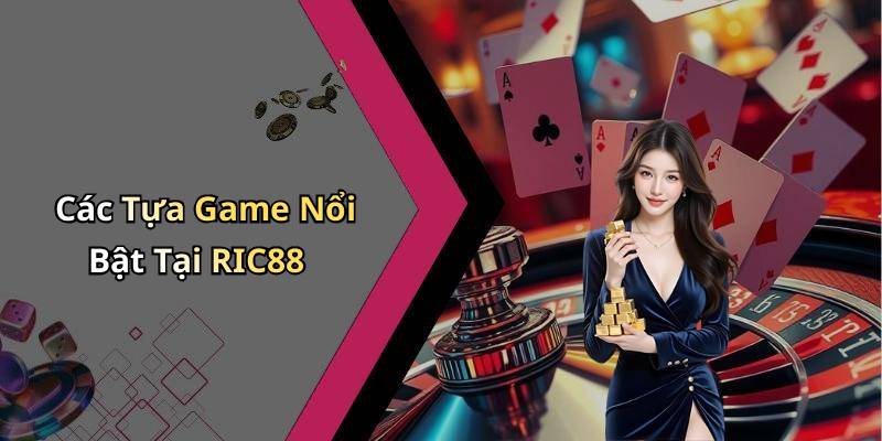 Các Tựa Game Nổi Bật Tại RIC88
