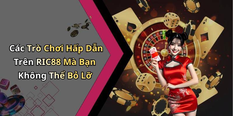 Các Trò Chơi Hấp Dẫn Trên RIC88 Mà Bạn Không Thể Bỏ Lỡ