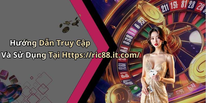 Hướng Dẫn Truy Cập Và Sử Dụng Tại Https://ric88.it.com/