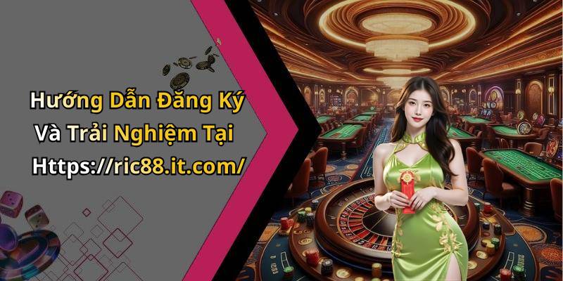 Hướng Dẫn Đăng Ký Và Trải Nghiệm Tại Https://ric88.it.com/