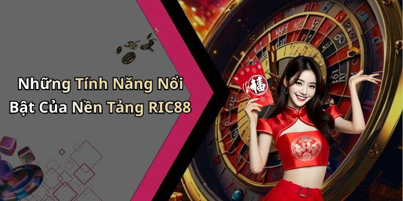 Những Tính Năng Nổi Bật Của Nền Tảng RIC88