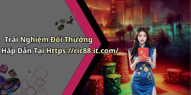 Trải Nghiệm Đổi Thưởng Hấp Dẫn Tại Https://ric88.it.com/