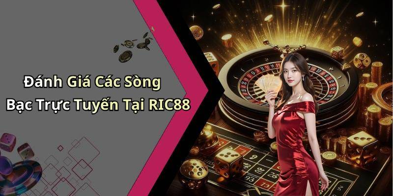 Đánh Giá Các Sòng Bạc Trực Tuyến Tại RIC88